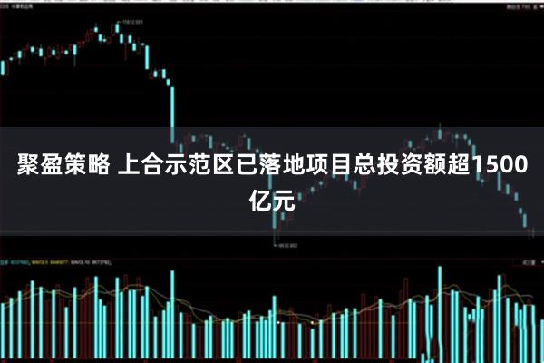 聚盈策略 上合示范区已落地项目总投资额超1500亿元